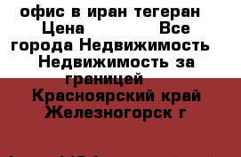 офис в иран тегеран › Цена ­ 60 000 - Все города Недвижимость » Недвижимость за границей   . Красноярский край,Железногорск г.